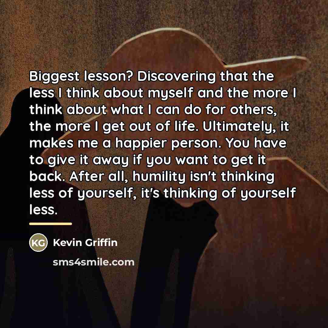 “Biggest lesson? Discovering that the less I think about myself…” quote by Kevin Griffin