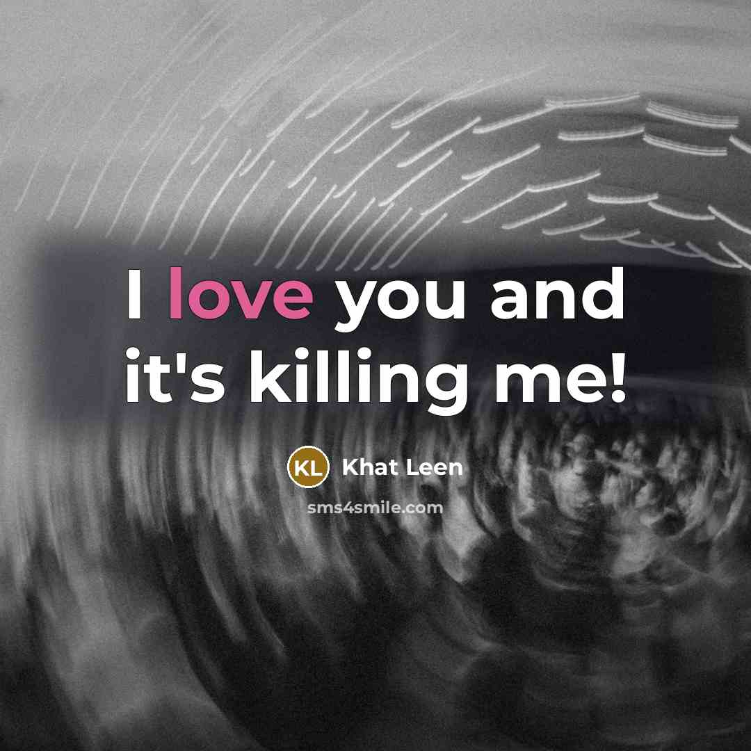 “I love you and it's killing me!…” quote by Khat Leen
