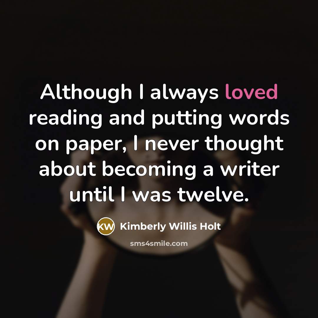 “Although I always loved reading and putting words on paper,…” quote by Kimberly Willis Holt