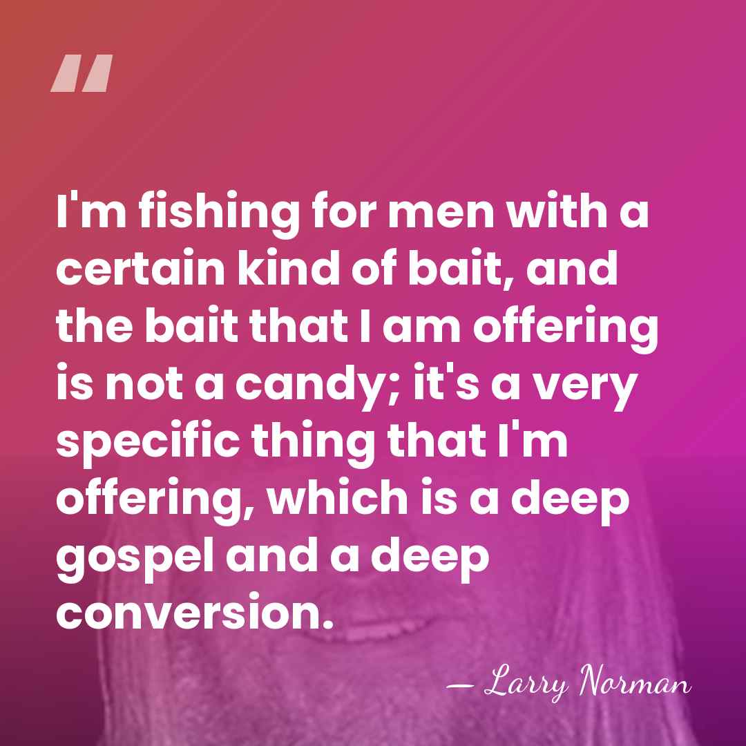 I'm fishing for men with a certain kind of bait, and the&hellip; - Larry Norman