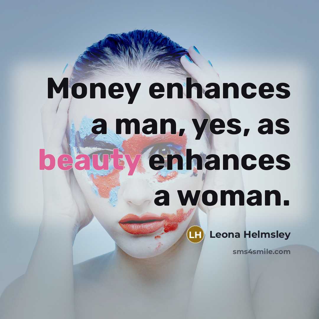 “Money enhances a man, yes, as beauty enhances a woman.…” quote by Leona Helmsley