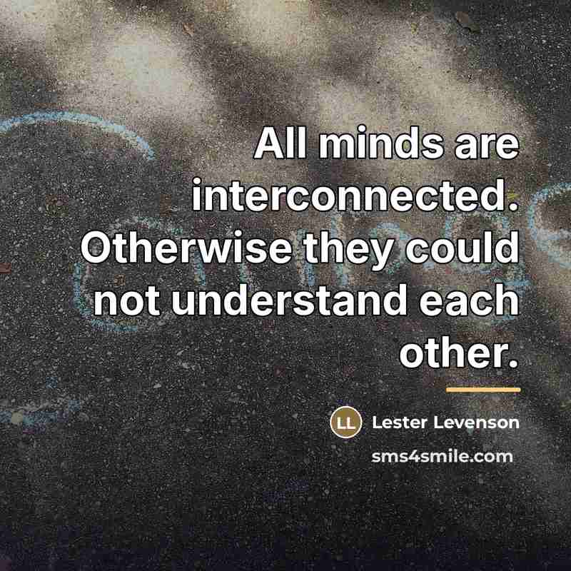 “All minds are interconnected. Otherwise they could not understand each…” quote by Lester Levenson