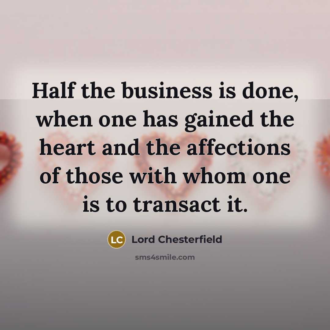 “Half the business is done, when one has gained the…” quote by Lord Chesterfield