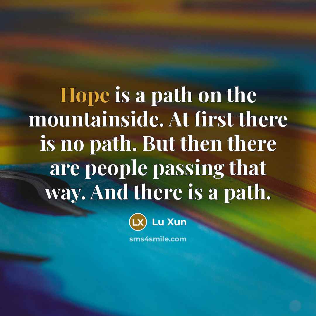 “Hope is a path on the mountainside. At first there…” quote by Lu Xun