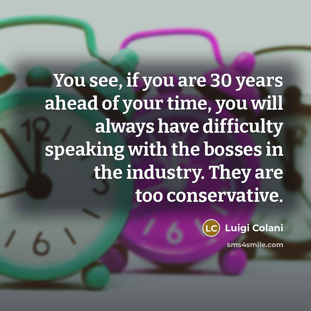 “You see, if you are 30 years ahead of your…” quote by Luigi Colani