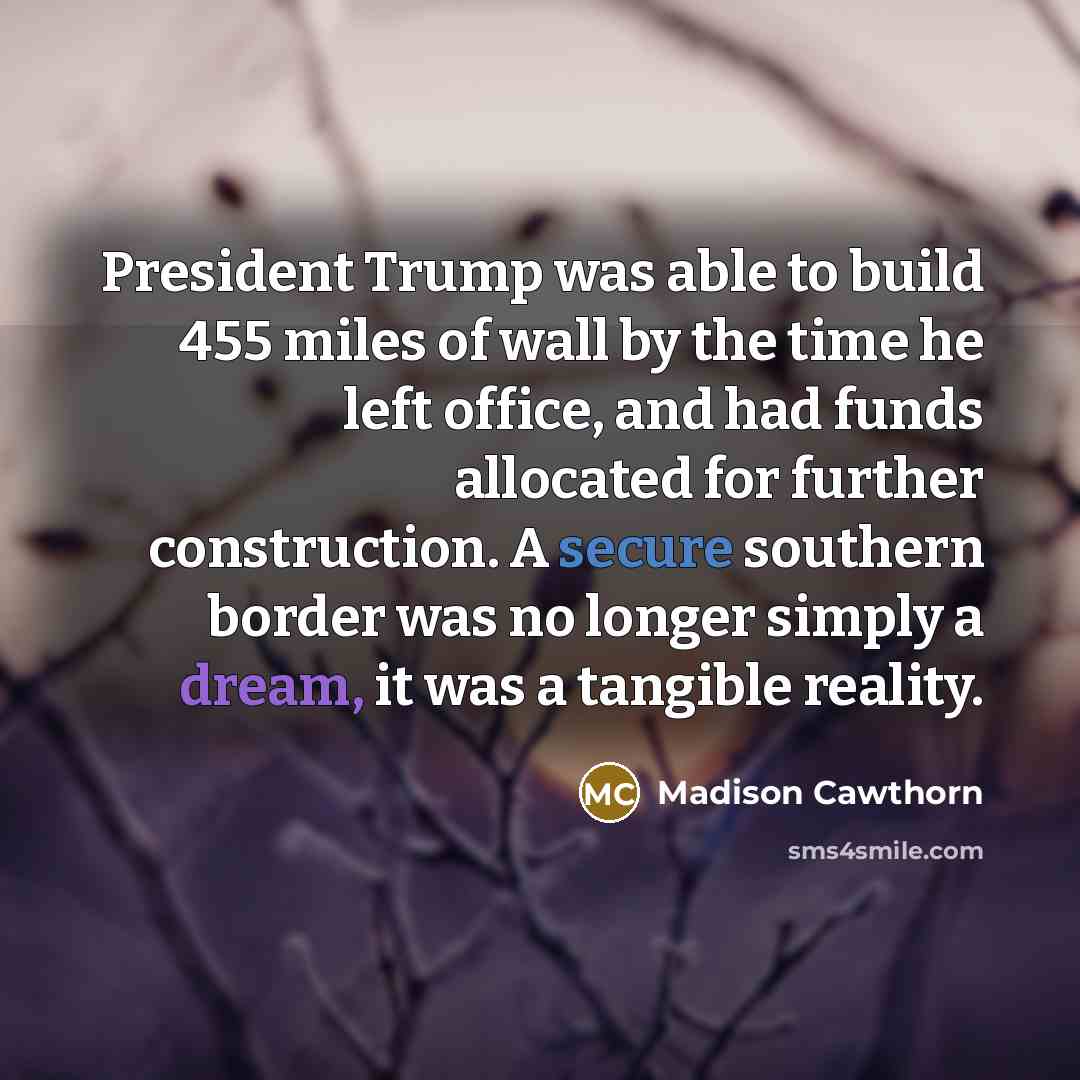 “President Trump was able to build 455 miles of wall…” quote by Madison Cawthorn