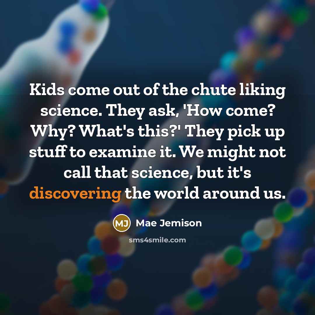 “Kids come out of the chute liking science. They ask,…” quote by Mae Jemison