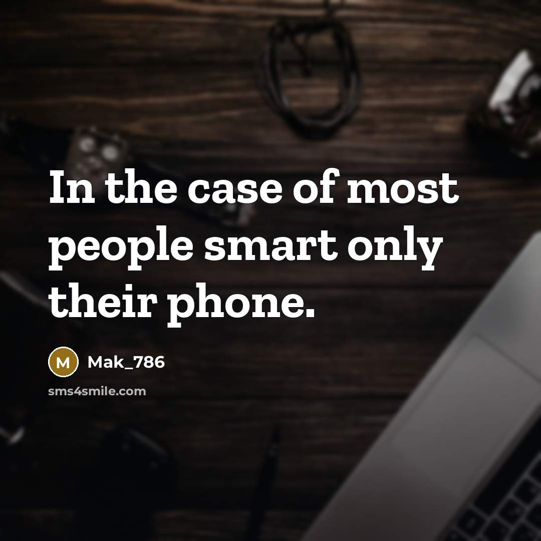 “In the case of most people smart only their phone.…” quote by Mak_786