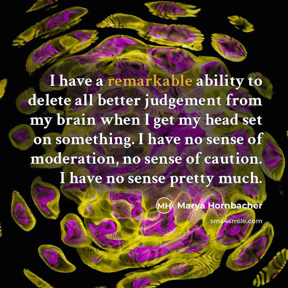 “I have a remarkable ability to delete all better judgement…” quote by Marya Hornbacher