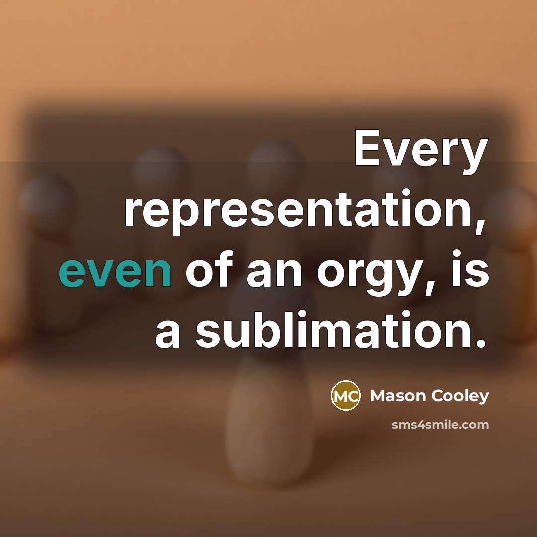 “Every representation, even of an orgy, is a sublimation.…” quote by Mason Cooley