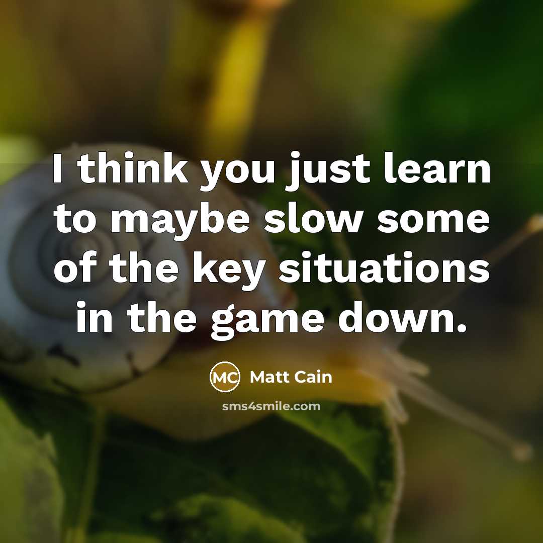 “I think you just learn to maybe slow some of the key situations in the game down.” quote by Matt Cain