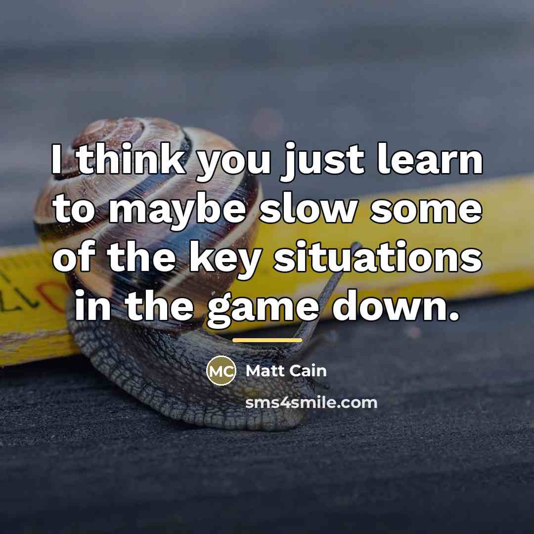 “I think you just learn to maybe slow some of…” quote by Matt Cain