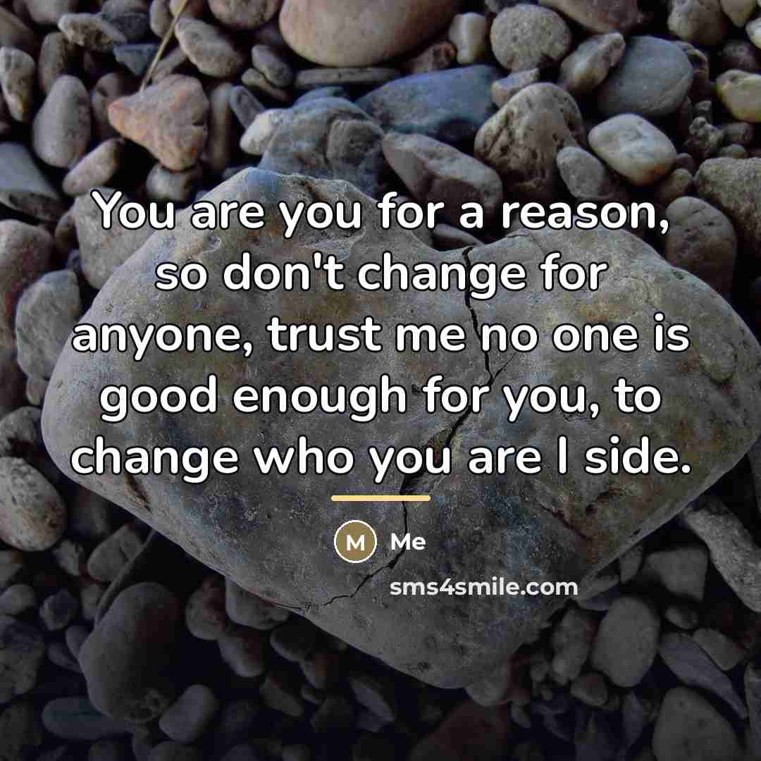 “You are you for a reason, so don't change for…” quote by Me
