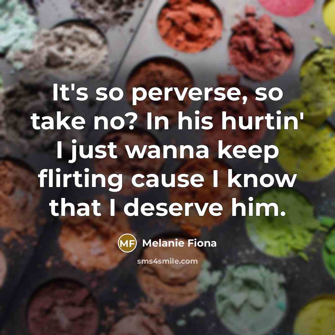“It's so perverse, so take no? In his hurtin' I…” quote by Melanie Fiona