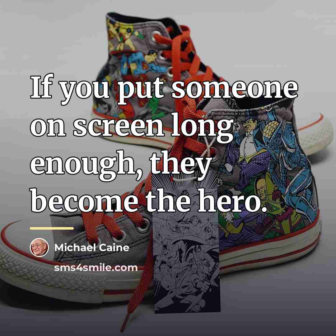 “If you put someone on screen long enough, they become…” quote by Michael Caine
