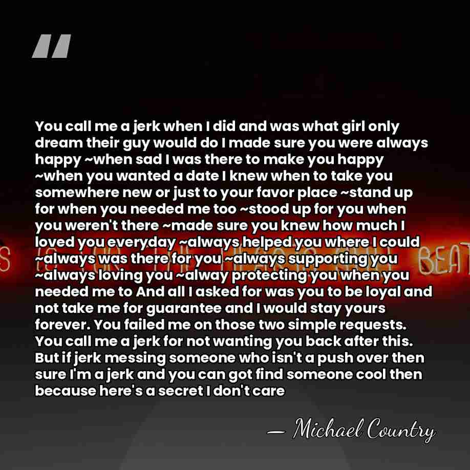 You call me a jerk when I did and was what girl&hellip; - Michael Country
