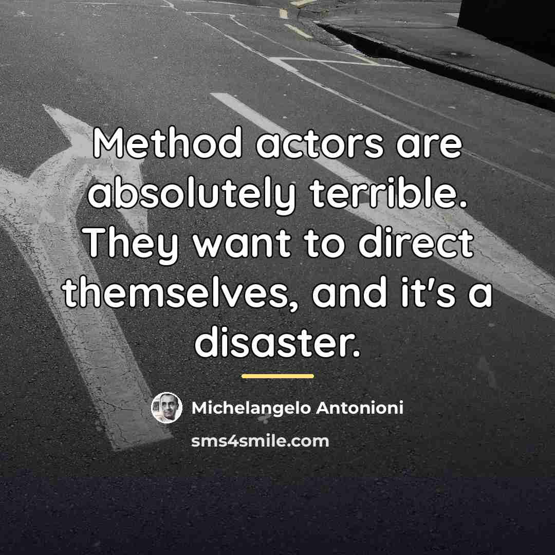 “Method actors are absolutely terrible. They want to direct themselves,…” quote by Michelangelo Antonioni
