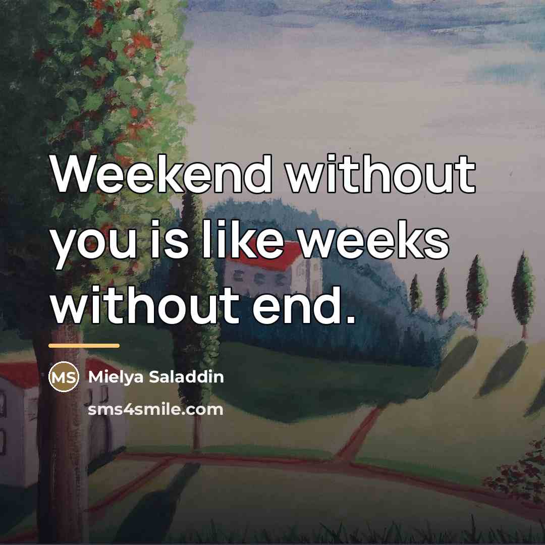 “Weekend without you is like weeks without end.…” quote by Mielya Saladdin