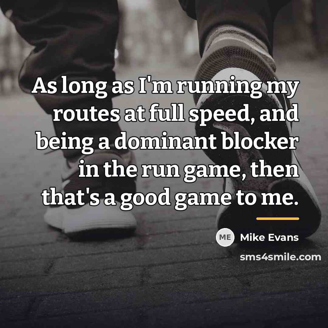“As long as I'm running my routes at full speed,…” quote by Mike Evans