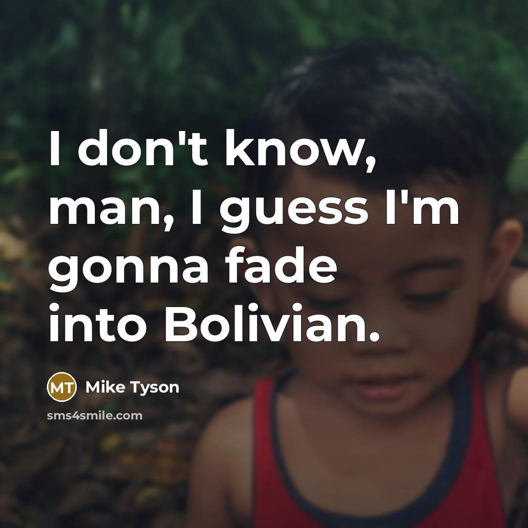 “I don't know, man, I guess I'm gonna fade into…” quote by Mike Tyson
