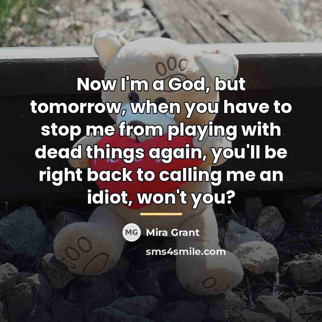 “Now I'm a God, but tomorrow, when you have to…” quote by Mira Grant