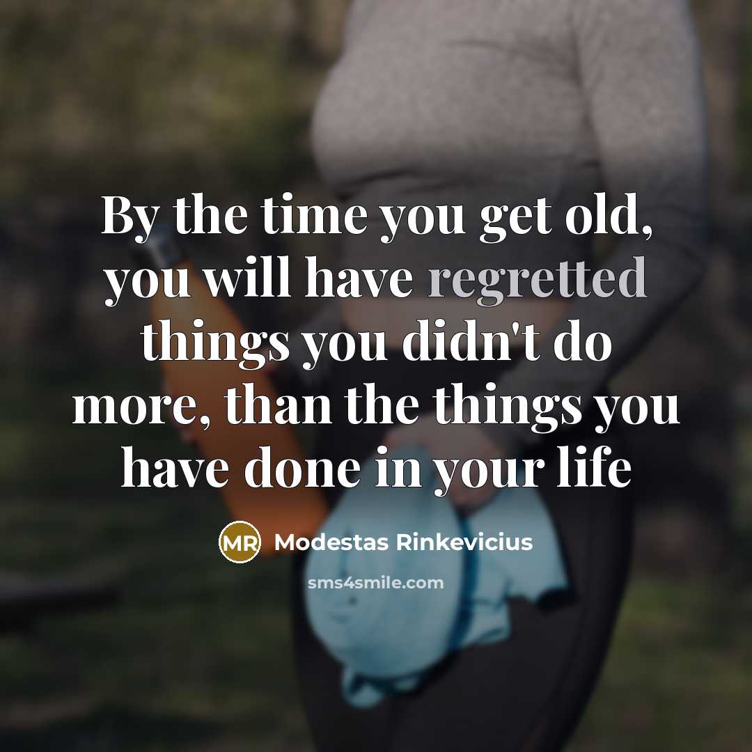 “By the time you get old, you will have regretted…” quote by Modestas Rinkevicius