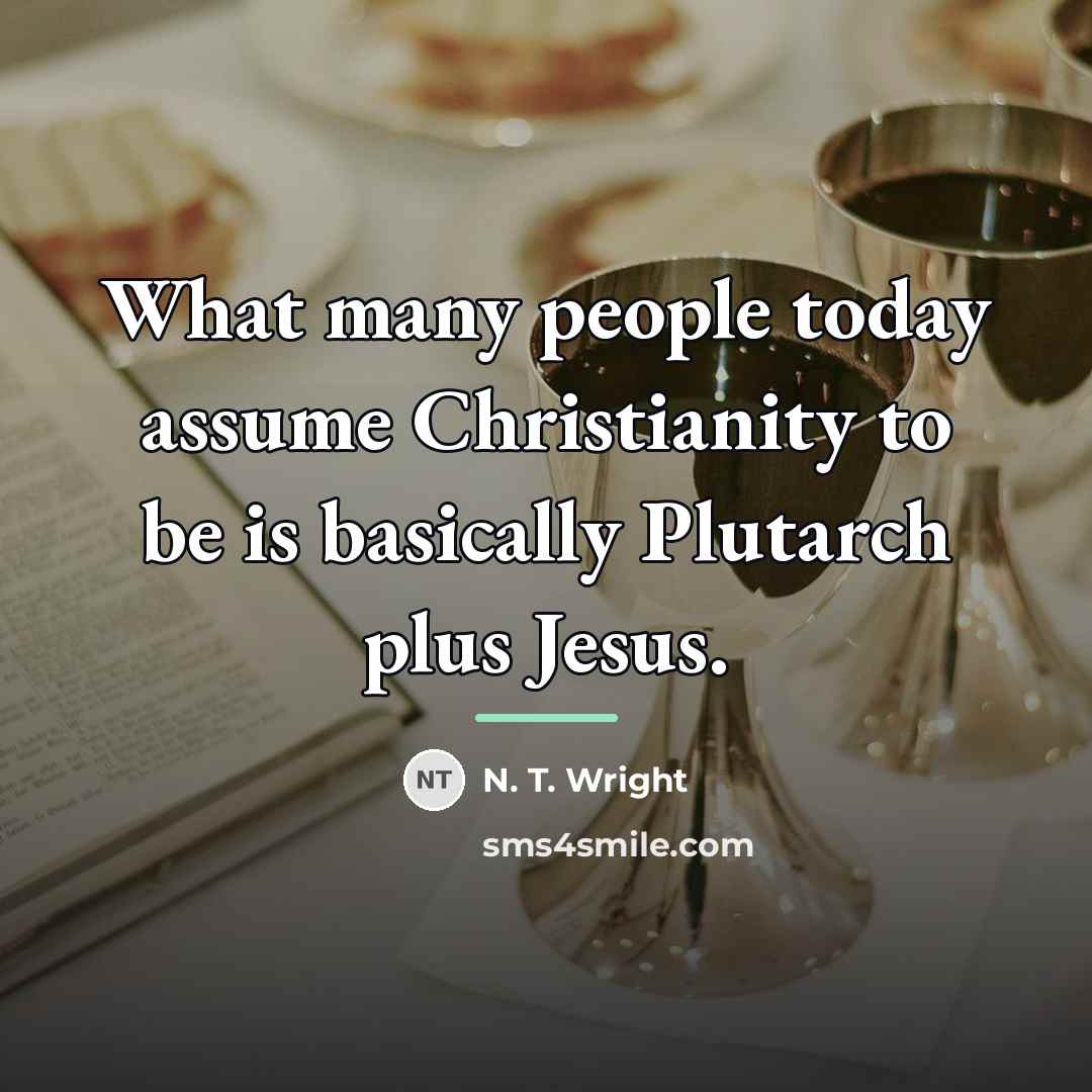 “What many people today assume Christianity to be is basically…” quote by N. T. Wright