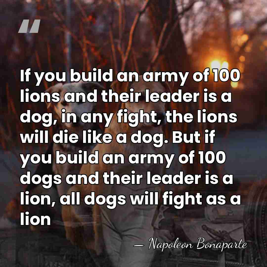 If you build an army of 100 lions and their leader is&hellip; - Napoleon Bonaparte