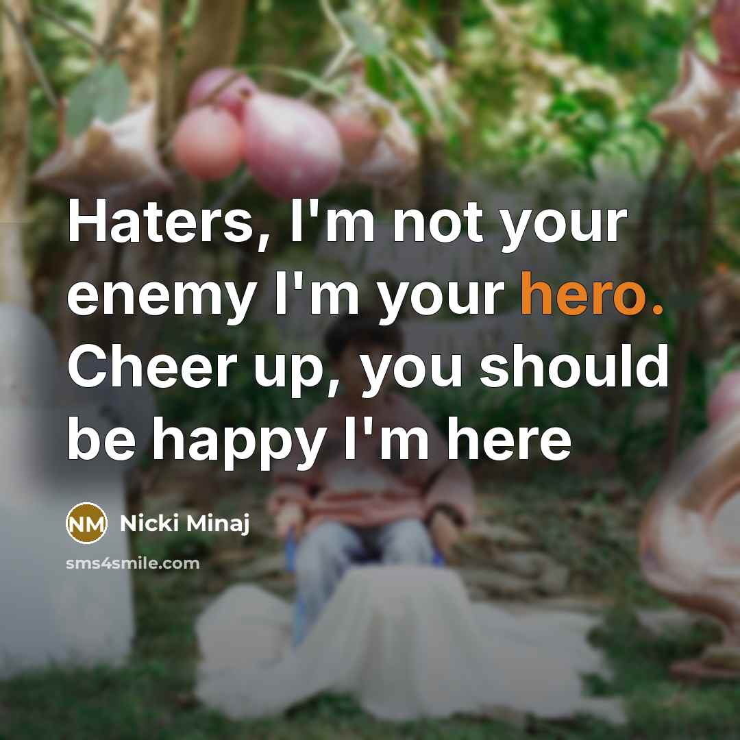“Haters, I'm not your enemy I'm your hero. Cheer up,…” quote by Nicki Minaj