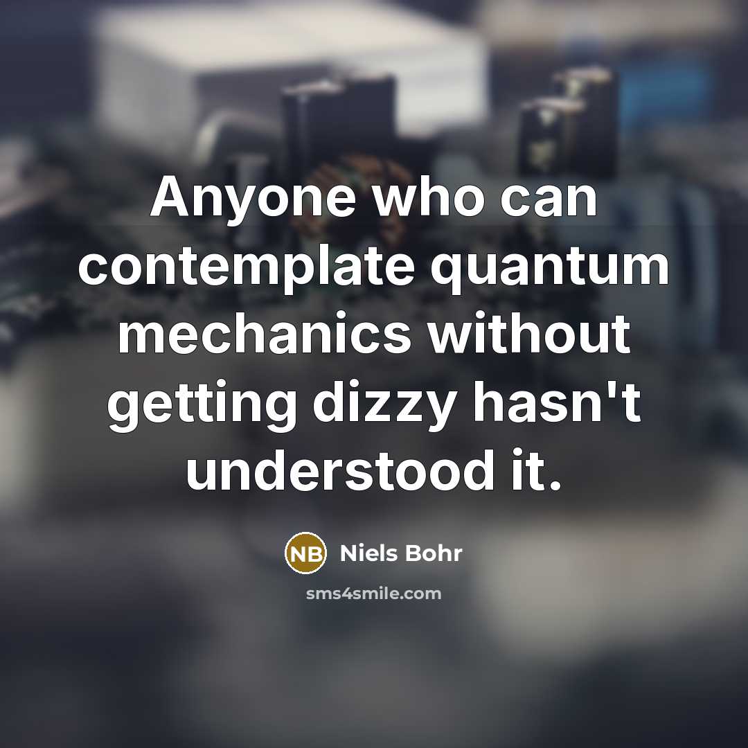 “Anyone who can contemplate quantum mechanics without getting dizzy hasn't…” quote by Niels Bohr