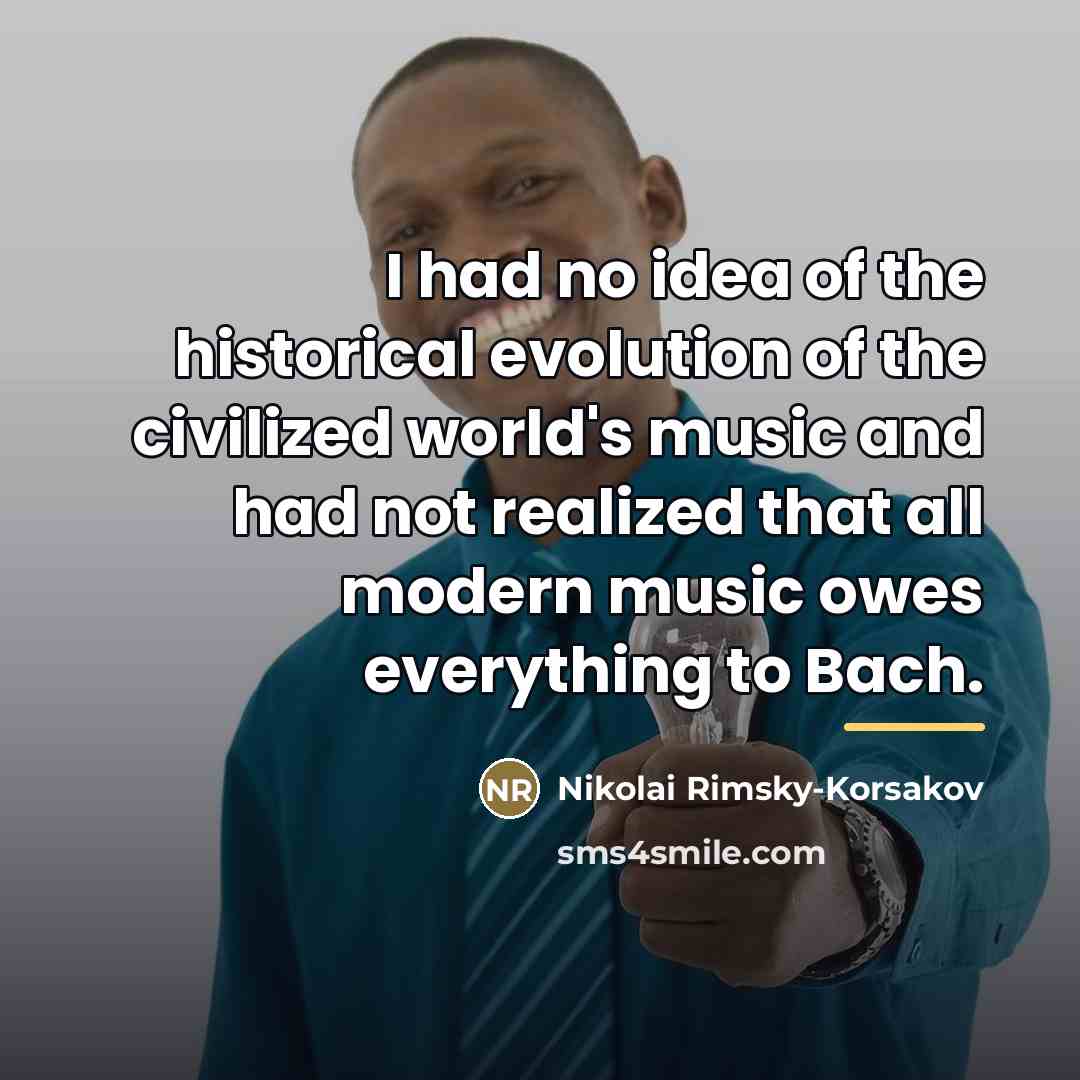 “I had no idea of the historical evolution of the…” quote by Nikolai Rimsky-Korsakov