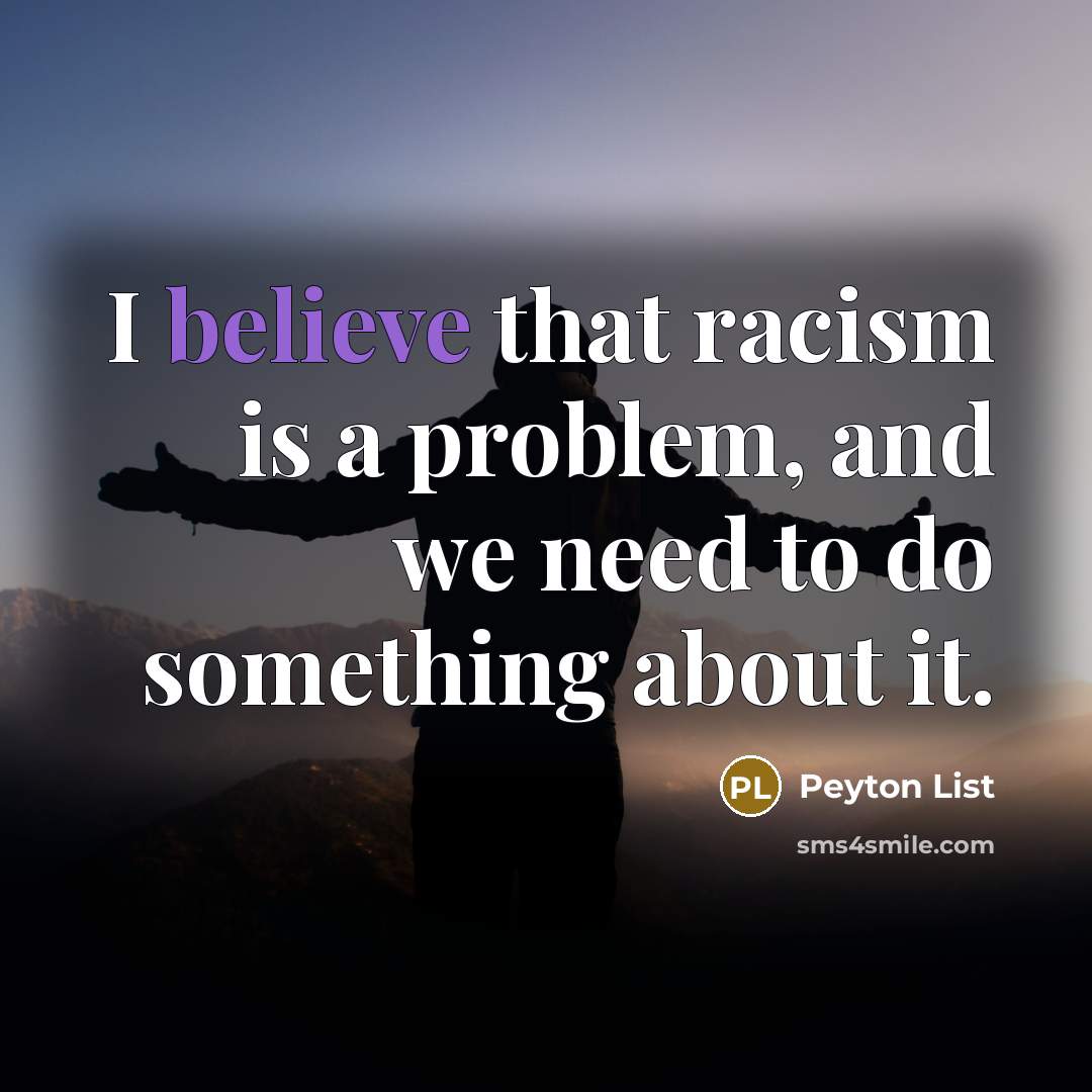 “I believe that racism is a problem, and we need…” quote by Peyton List