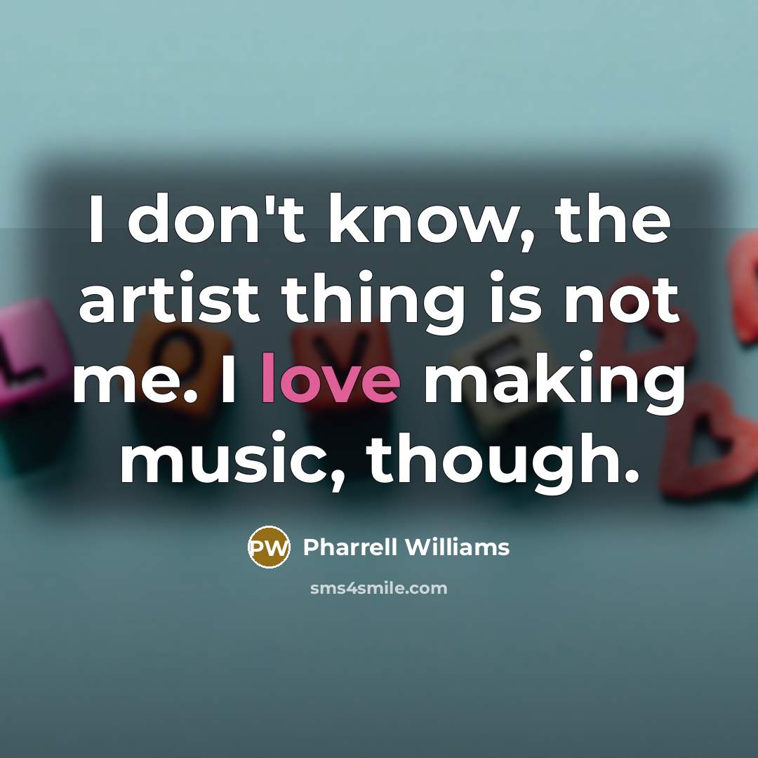 “I don't know, the artist thing is not me. I…” quote by Pharrell Williams