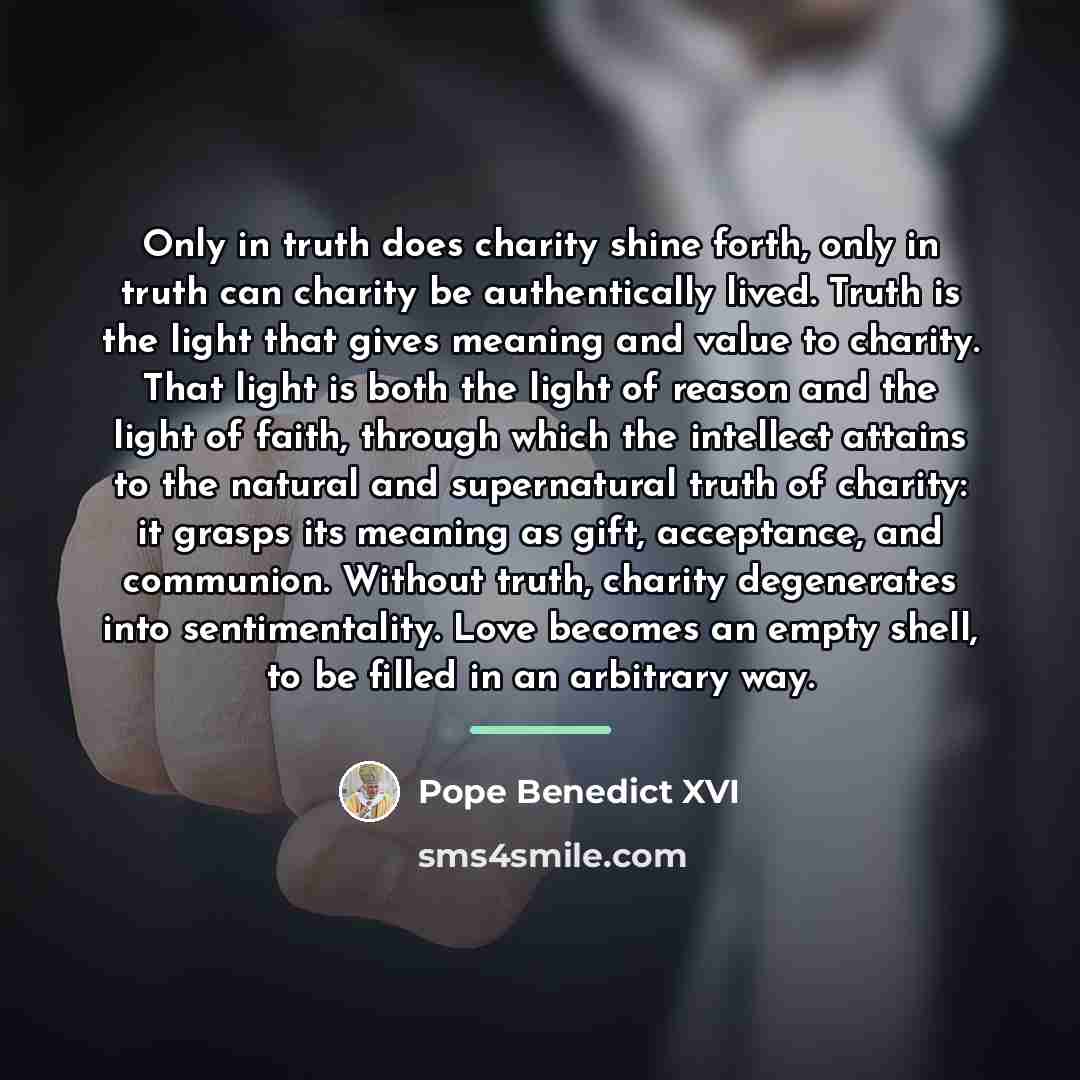 “Only in truth does charity shine forth, only in truth…” quote by Pope Benedict XVI