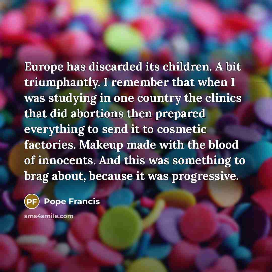 “Europe has discarded its children. A bit triumphantly. I remember…” quote by Pope Francis