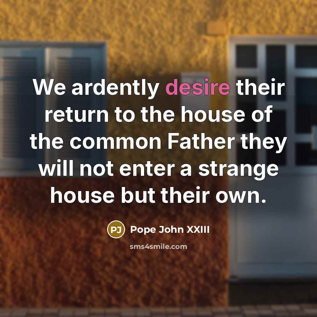 “We ardently desire their return to the house of the…” quote by Pope John XXIII