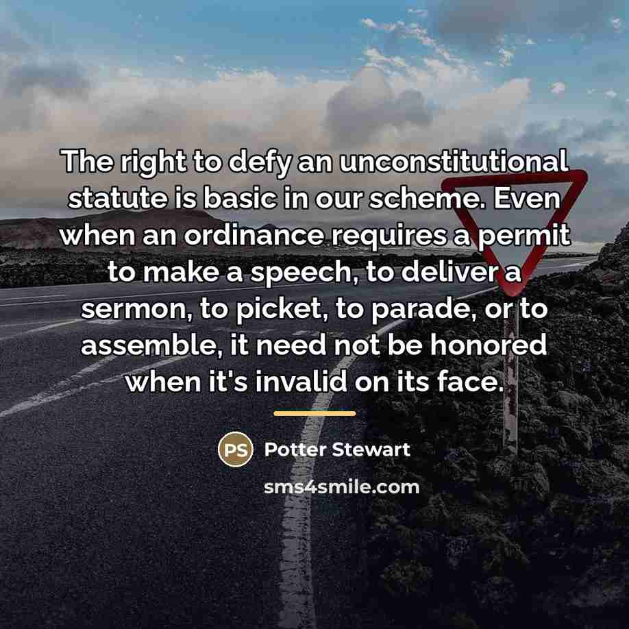 “The right to defy an unconstitutional statute is basic in…” quote by Potter Stewart