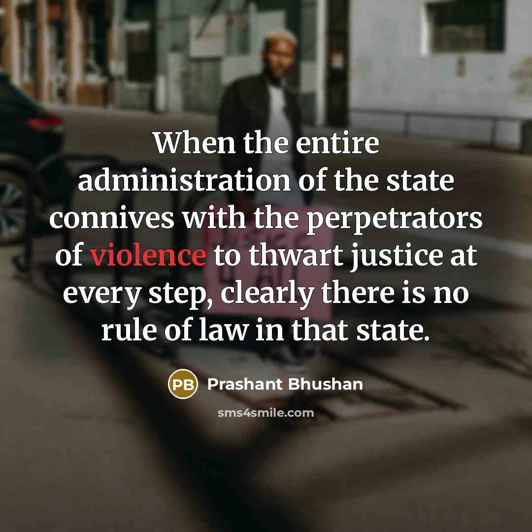 “When the entire administration of the state connives with the…” quote by Prashant Bhushan