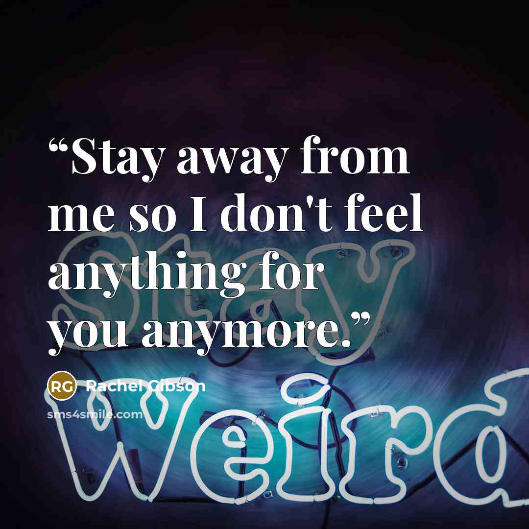 “Stay away from me so I don't feel anything for you anymore.” quote by Rachel Gibson