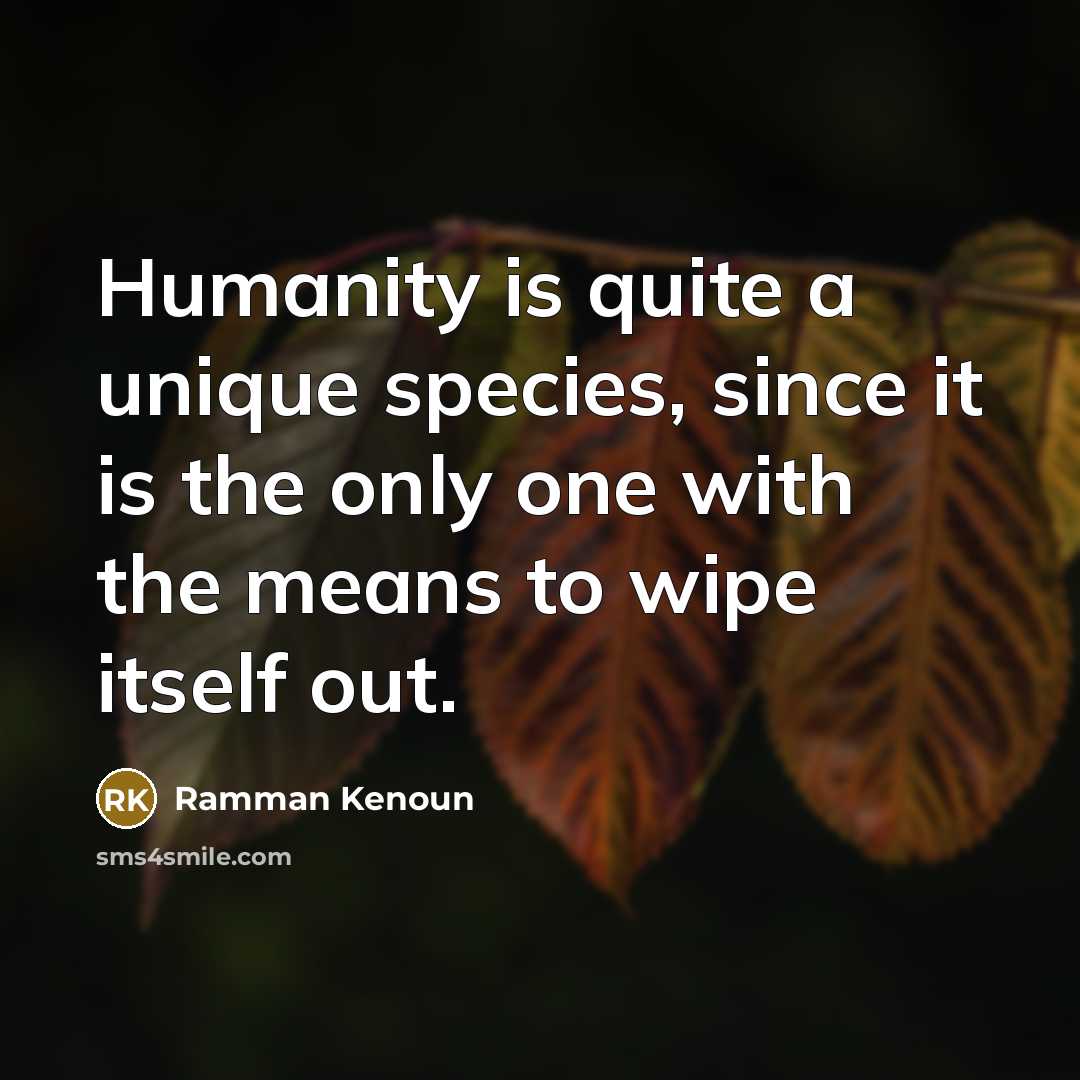 “Humanity is quite a unique species, since it is the…” quote by Ramman Kenoun