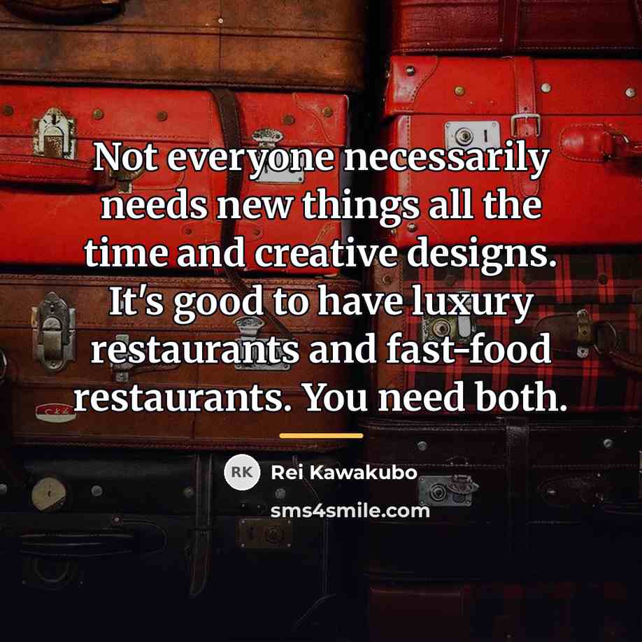 “Not everyone necessarily needs new things all the time and…” quote by Rei Kawakubo