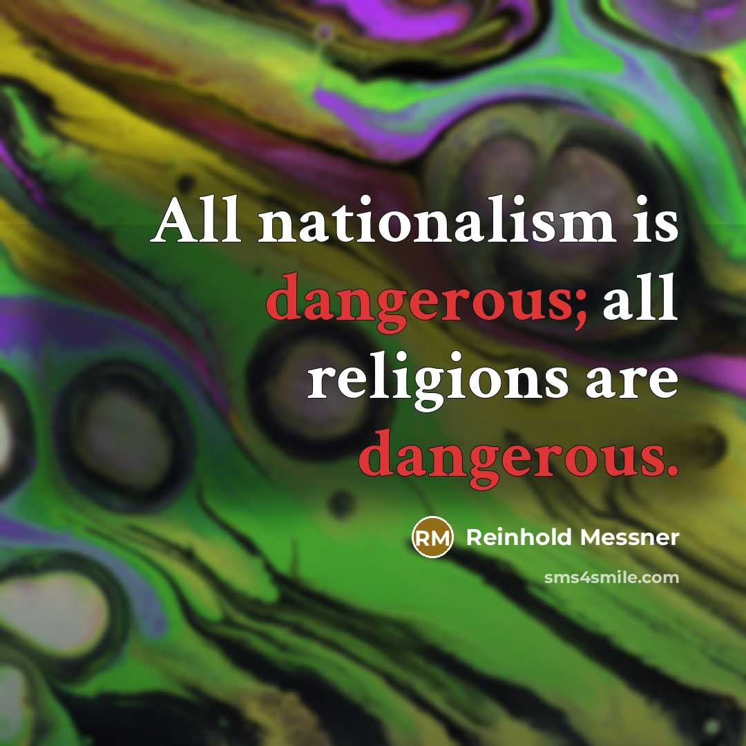 “All nationalism is dangerous; all religions are dangerous.…” quote by Reinhold Messner