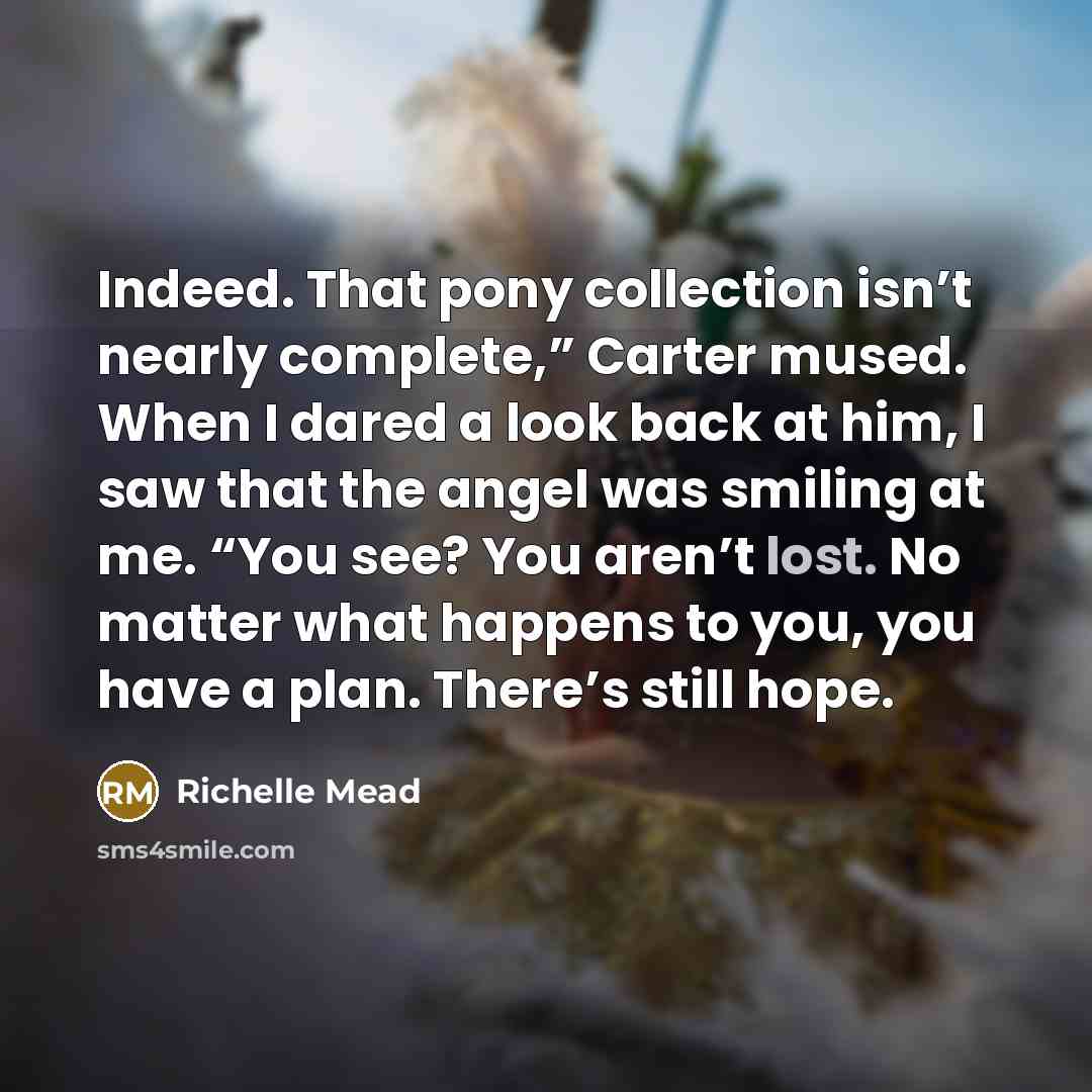 “Indeed. That pony collection isn’t nearly complete,” Carter mused. When…” quote by Richelle Mead