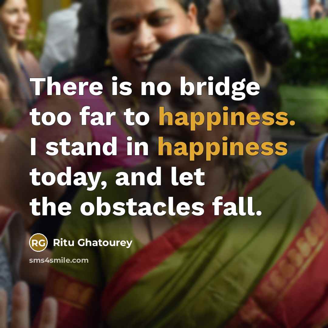 “There is no bridge too far to happiness. I stand…” quote by Ritu Ghatourey
