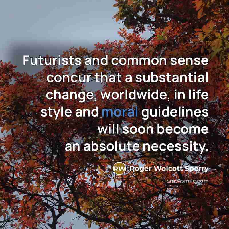 “Futurists and common sense concur that a substantial change, worldwide,…” quote by Roger Wolcott Sperry