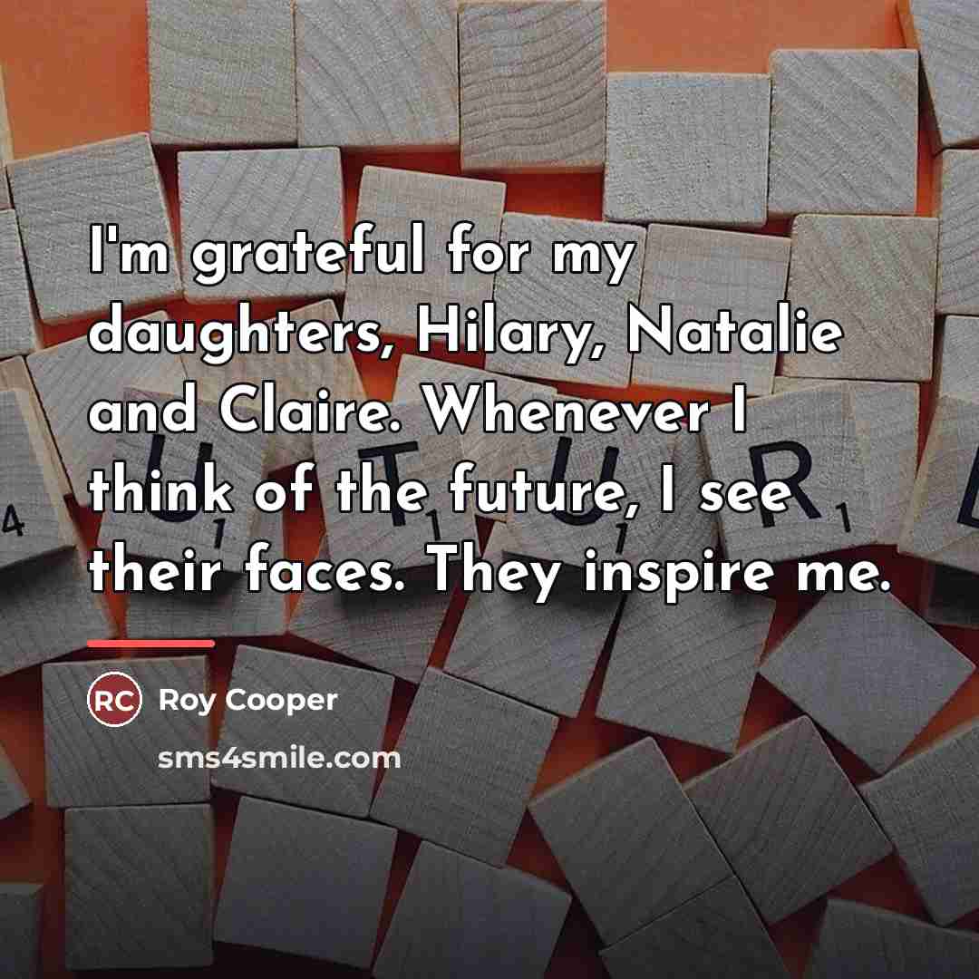 “I'm grateful for my daughters, Hilary, Natalie and Claire. Whenever…” quote by Roy Cooper