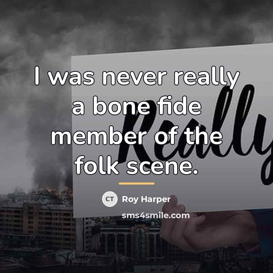 “I was never really a bone fide member of the…” quote by Roy Harper