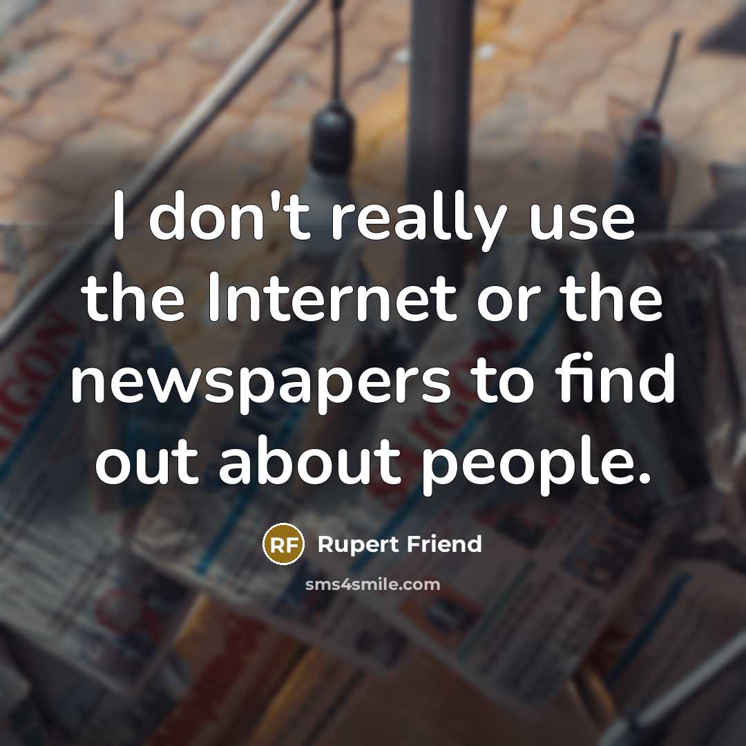“I don't really use the Internet or the newspapers to…” quote by Rupert Friend