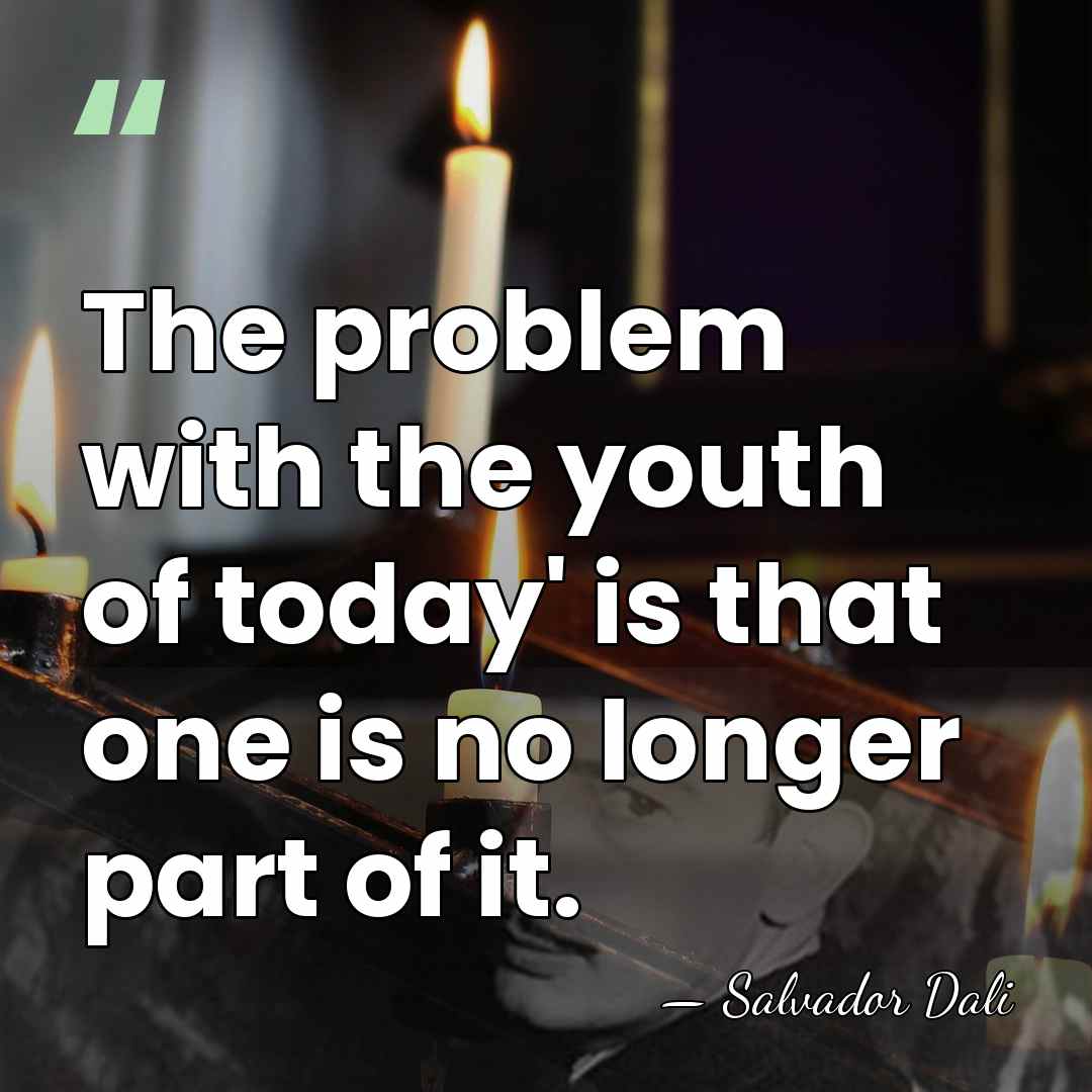 The problem with the youth of today' is that one is no&hellip; - Salvador Dali
