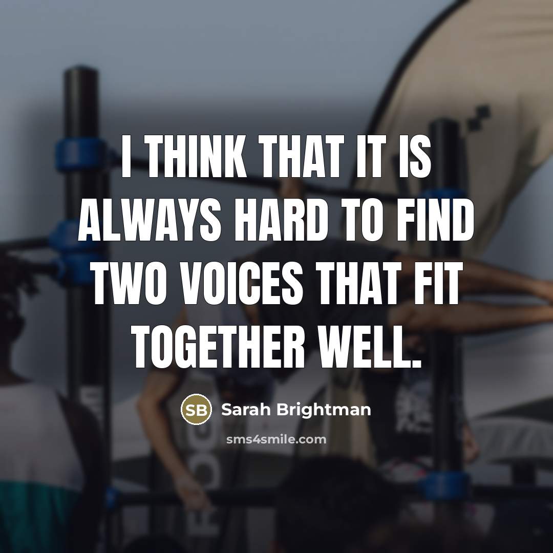 “I think that it is always hard to find two…” quote by Sarah Brightman